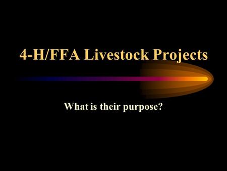 4-H/FFA Livestock Projects What is their purpose?