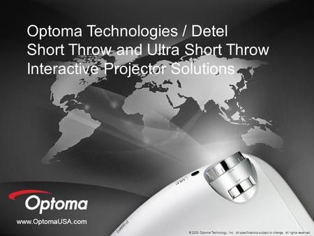 Www.OptomaUSA.com © 2008 Optoma Technology, Inc. All specifications subject to change. All rights reserved. Optoma Technologies / Detel Short Throw and.