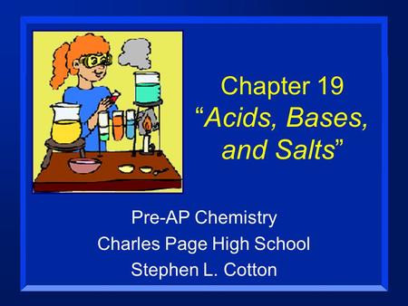 Chapter 19 “Acids, Bases, and Salts” Pre-AP Chemistry Charles Page High School Stephen L. Cotton.