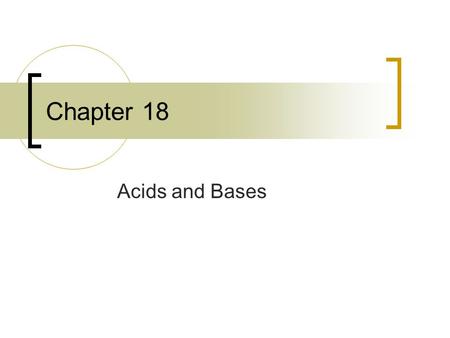 Chapter 18 Acids and Bases. 18.1 Acids Arrhenius Acid – a compound containing hydrogen that ionizes to produce hydrogen ions (H + ) in water Names: Hydrochloric.