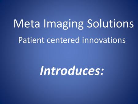 Meta Imaging Solutions Patient centered innovations Introduces: