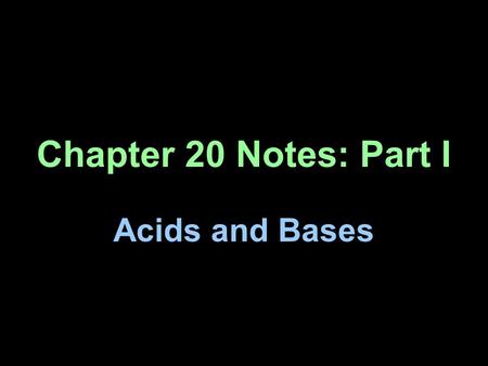 Chapter 20 Notes: Part I Acids and Bases. What are some common acids? Vinegar (acetic acid) Carbonated drinks (carbonic and phosphoric acid) Citrus fruits.