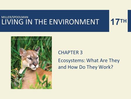 LIVING IN THE ENVIRONMENT 17 TH MILLER/SPOOLMAN CHAPTER 3 Ecosystems: What Are They and How Do They Work?