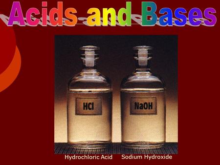 Acids and Bases Hydrochloric Acid Sodium Hydroxide.