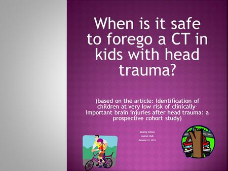 When is it safe to forego a CT in kids with head trauma? (based on the article: Identification of children at very low risk of clinically- important brain.