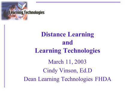 Distance Learning and Learning Technologies March 11, 2003 Cindy Vinson, Ed.D Dean Learning Technologies FHDA.