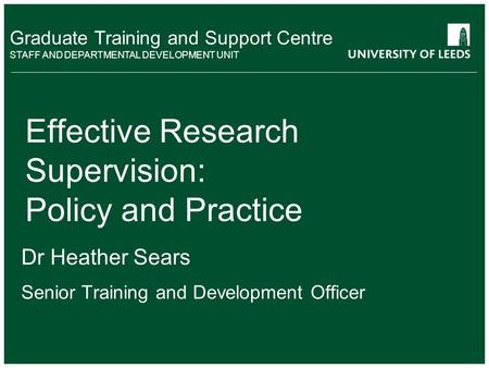 School of something FACULTY OF OTHER Graduate Training and Support Centre STAFF AND DEPARTMENTAL DEVELOPMENT UNIT Effective Research Supervision: Policy.