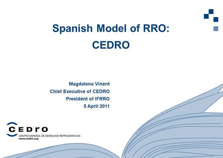 1 Spanish Model of RRO: CEDRO Magdalena Vinent Chief Executive of CEDRO President of IFRRO 5 April 2011.