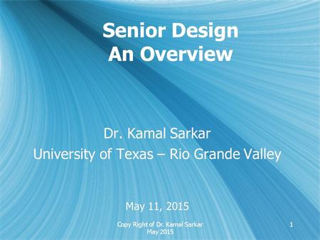 Senior Design An Overview Dr. Kamal Sarkar University of Texas – Rio Grande Valley May 11, 2015 Dr. Kamal Sarkar University of Texas – Rio Grande Valley.