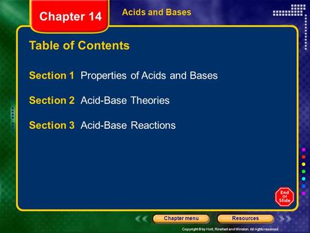 Copyright © by Holt, Rinehart and Winston. All rights reserved. ResourcesChapter menu Table of Contents Chapter 14 Acids and Bases Section 1 Properties.