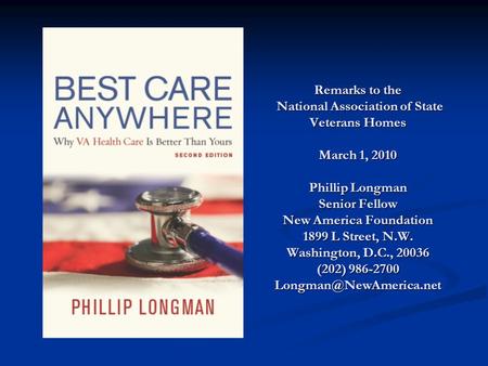 Remarks to the National Association of State Veterans Homes March 1, 2010 Phillip Longman Senior Fellow New America Foundation 1899 L Street, N.W. Washington,