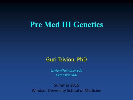 Pre Med III Genetics Guri Tzivion, PhD Extension 506 Summer 2015 Windsor University School of Medicine.