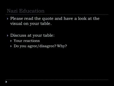 Nazi Education  Please read the quote and have a look at the visual on your table.  Discuss at your table:  Your reactions  Do you agree/disagree?