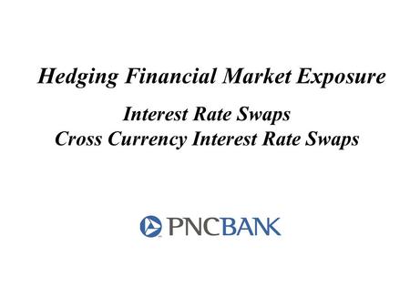 Hedging Financial Market Exposure Interest Rate Swaps Cross Currency Interest Rate Swaps.
