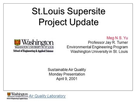 Air Quality Laboratory St.Louis Supersite Project Update Meg N.S. Yu Professor Jay R. Turner Environmental Engineering Program Washington University in.
