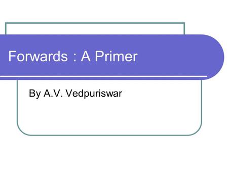 Forwards : A Primer By A.V. Vedpuriswar. Introduction In many ways, forwards are the simplest and most easy to understand derivatves. A forward contract.