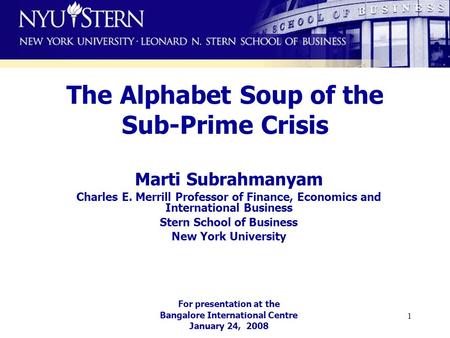 1 The Alphabet Soup of the Sub-Prime Crisis Marti Subrahmanyam Charles E. Merrill Professor of Finance, Economics and International Business Stern School.