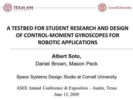 A TESTBED FOR STUDENT RESEARCH AND DESIGN OF CONTROL-MOMENT GYROSCOPES FOR ROBOTIC APPLICATIONS ASEE Annual Conference & Exposition – Austin, Texas June.