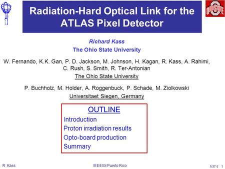 R. KassIEEE05/Puerto Rico N37-3 1 Radiation-Hard Optical Link for the ATLAS Pixel Detector Richard Kass The Ohio State University W. Fernando, K.K. Gan,