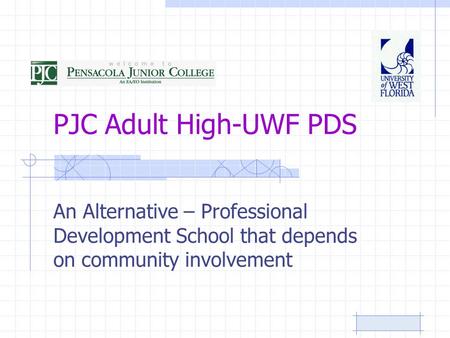 PJC Adult High-UWF PDS An Alternative – Professional Development School that depends on community involvement.