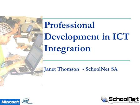 Professional Development in ICT Integration Janet Thomson - SchoolNet SA.
