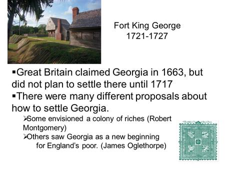  Great Britain claimed Georgia in 1663, but did not plan to settle there until 1717  There were many different proposals about how to settle Georgia.