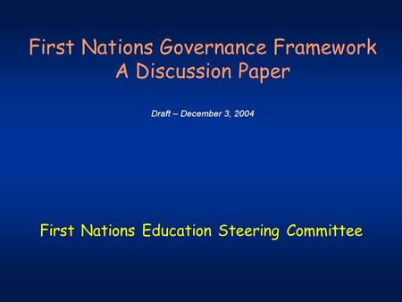 First Nations Governance Framework A Discussion Paper Draft – December 3, 2004 First Nations Education Steering Committee.
