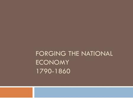 FORGING THE NATIONAL ECONOMY 1790-1860. Forging the National Economy 1790-1860  The Westward Movement  The life as a pioneer was very grim. Pioneers.