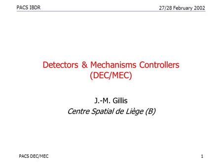 PACS IBDR 27/28 February 2002 PACS DEC/MEC1 Detectors & Mechanisms Controllers (DEC/MEC) J.-M. Gillis Centre Spatial de Liège (B)