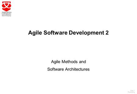1 Staffordshire UNIVERSITY School of Computing Slide: 1 Prototyping Agile Software Development 2 Agile Methods and Software Architectures.