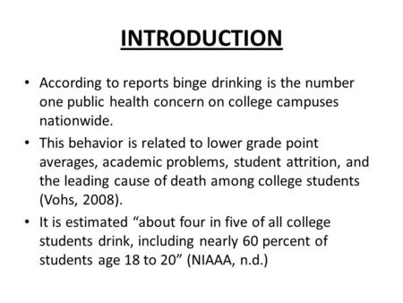 INTRODUCTION According to reports binge drinking is the number one public health concern on college campuses nationwide. This behavior is related to lower.