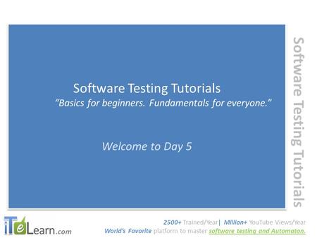 .com Software Testing Tutorials “Basics for beginners. Fundamentals for everyone.” Welcome to Day 5 Software Testing Tutorials “Basics for beginners. Fundamentals.