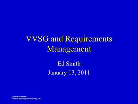 Questions/Comments: Ed Smith VVSG and Requirements Management Ed Smith January 13, 2011.
