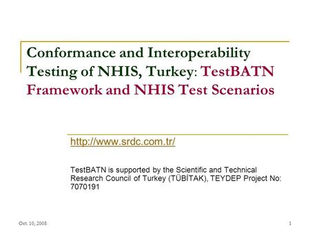 Oct. 10, 20081 Conformance and Interoperability Testing of NHIS, Turkey: TestBATN Framework and NHIS Test Scenarios  TestBATN is.