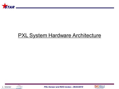 L. Greiner1PXL Sensor and RDO review – 06/23/2010 STAR PXL System Hardware Architecture.