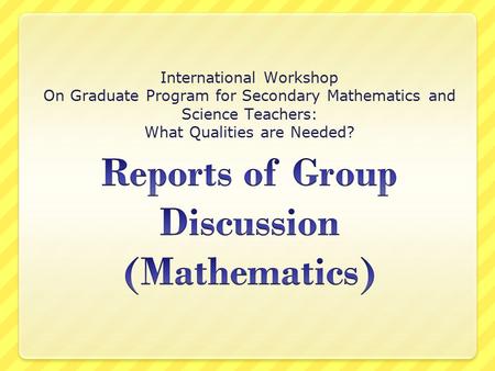 International Workshop On Graduate Program for Secondary Mathematics and Science Teachers: What Qualities are Needed?