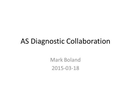 AS Diagnostic Collaboration Mark Boland 2015-03-18.