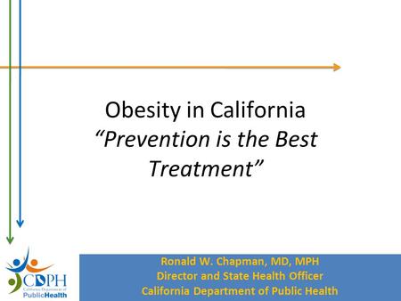California Department of Public Health Ronald W. Chapman, MD, MPH Director and State Health Officer California Department of Public Health Obesity in California.