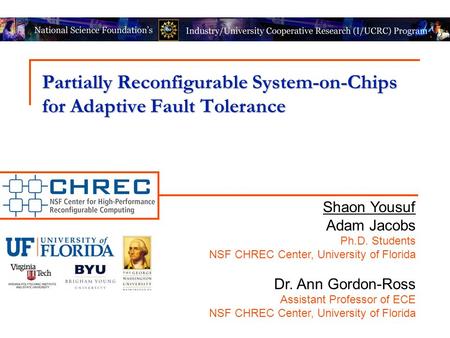 Partially Reconfigurable System-on-Chips for Adaptive Fault Tolerance Shaon Yousuf Adam Jacobs Ph.D. Students NSF CHREC Center, University of Florida Dr.