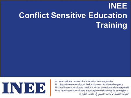 INEE Conflict Sensitive Education Training. At the end of this module participants will: 1.Understand why conflict sensitive education is important. 2.Know.