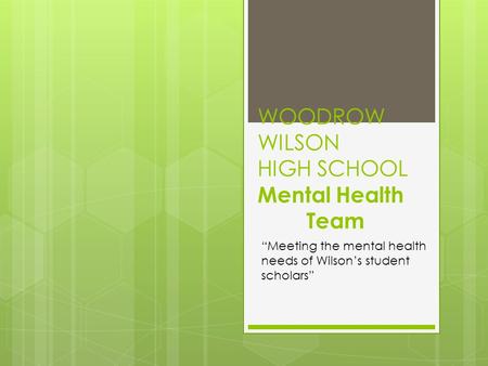 WOODROW WILSON HIGH SCHOOL Mental Health Team “Meeting the mental health needs of Wilson’s student scholars”