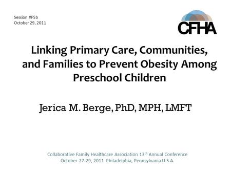 Linking Primary Care, Communities, and Families to Prevent Obesity Among Preschool Children Jerica M. Berge, PhD, MPH, LMFT Collaborative Family Healthcare.