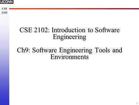 1 CSE 2102 CSE 2102 CSE 2102: Introduction to Software Engineering Ch9: Software Engineering Tools and Environments.