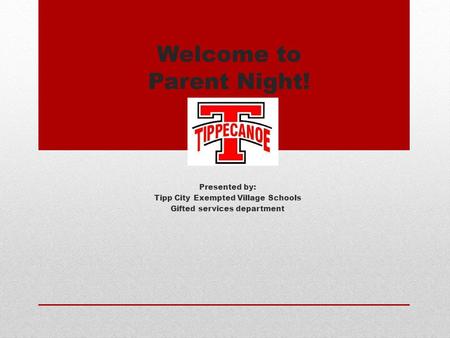 Welcome to Parent Night! Presented by: Tipp City Exempted Village Schools Gifted services department.
