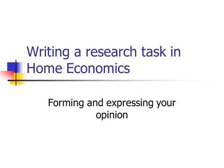 Writing a research task in Home Economics Forming and expressing your opinion.