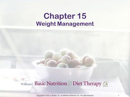 Copyright © 2009, by Mosby, Inc. an affiliate of Elsevier, Inc. All rights reserved.1 Chapter 15 Weight Management.