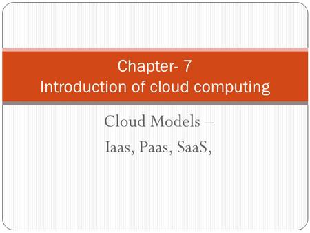 Cloud Models – Iaas, Paas, SaaS, Chapter- 7 Introduction of cloud computing.