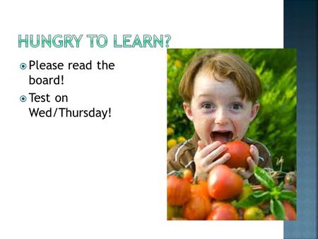  Please read the board!  Test on Wed/Thursday!.