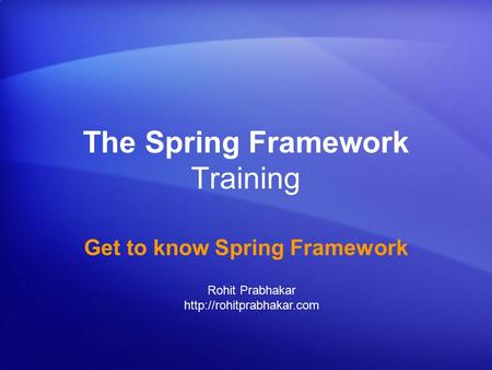 The Spring Framework Training Get to know Spring Framework Rohit Prabhakar
