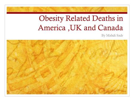 Obesity Related Deaths in America,UK and Canada By Mahdi Sadr.